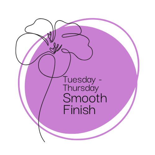 Tuesday, Wednesday & Thursday - Smooth Finish